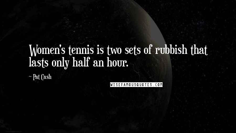 Pat Cash Quotes: Women's tennis is two sets of rubbish that lasts only half an hour.