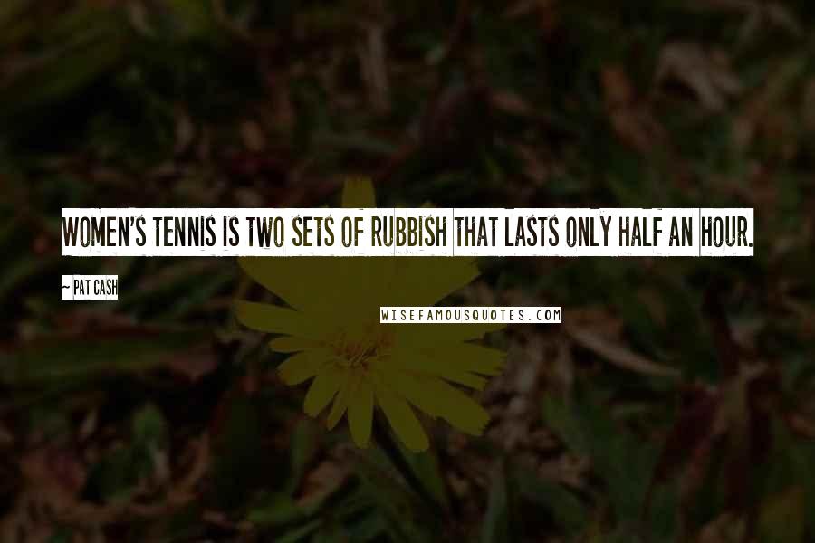 Pat Cash Quotes: Women's tennis is two sets of rubbish that lasts only half an hour.