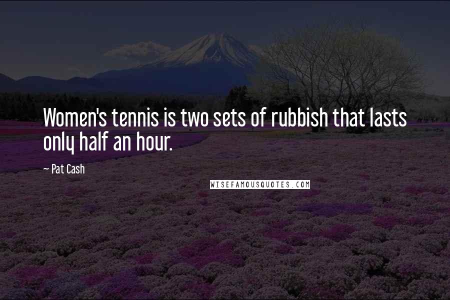 Pat Cash Quotes: Women's tennis is two sets of rubbish that lasts only half an hour.