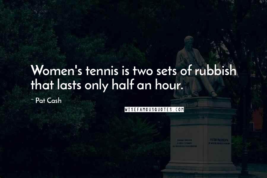 Pat Cash Quotes: Women's tennis is two sets of rubbish that lasts only half an hour.