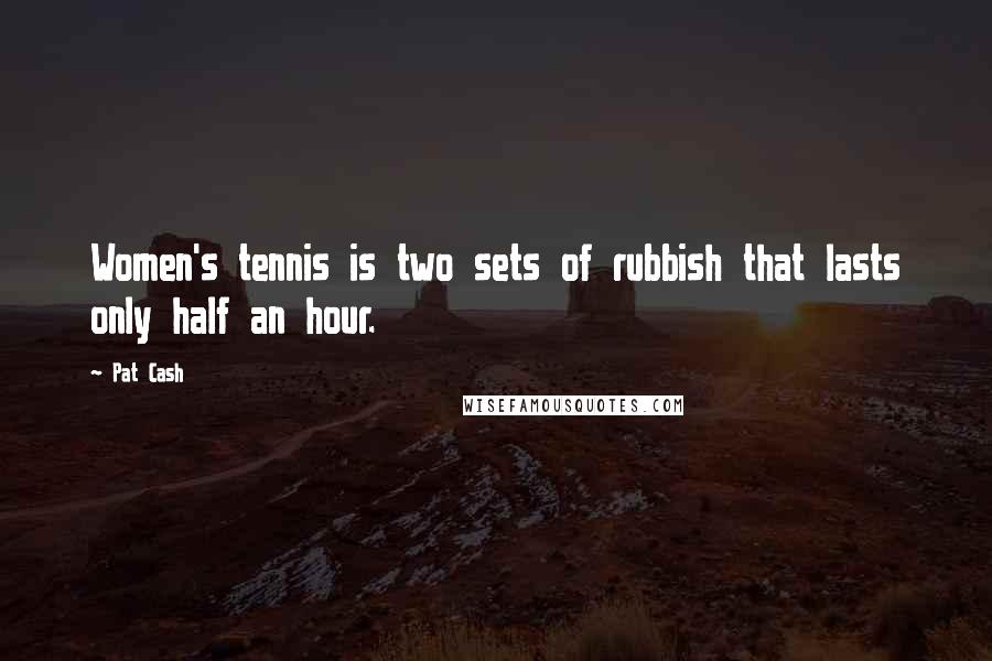 Pat Cash Quotes: Women's tennis is two sets of rubbish that lasts only half an hour.