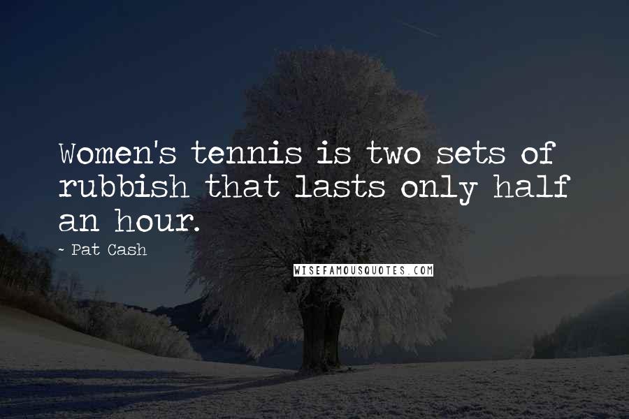 Pat Cash Quotes: Women's tennis is two sets of rubbish that lasts only half an hour.