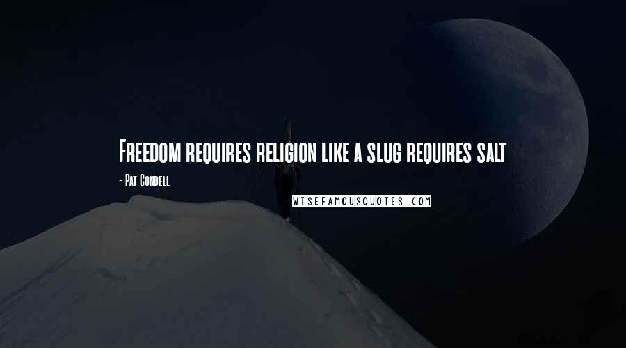 Pat Condell Quotes: Freedom requires religion like a slug requires salt