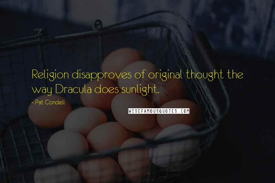 Pat Condell Quotes: Religion disapproves of original thought the way Dracula does sunlight.