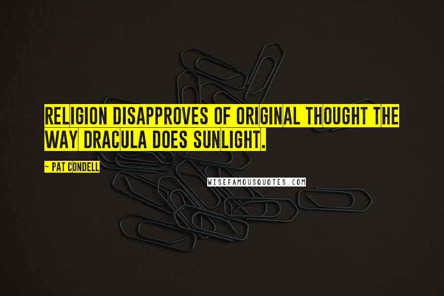 Pat Condell Quotes: Religion disapproves of original thought the way Dracula does sunlight.