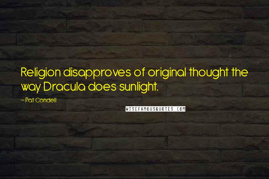 Pat Condell Quotes: Religion disapproves of original thought the way Dracula does sunlight.