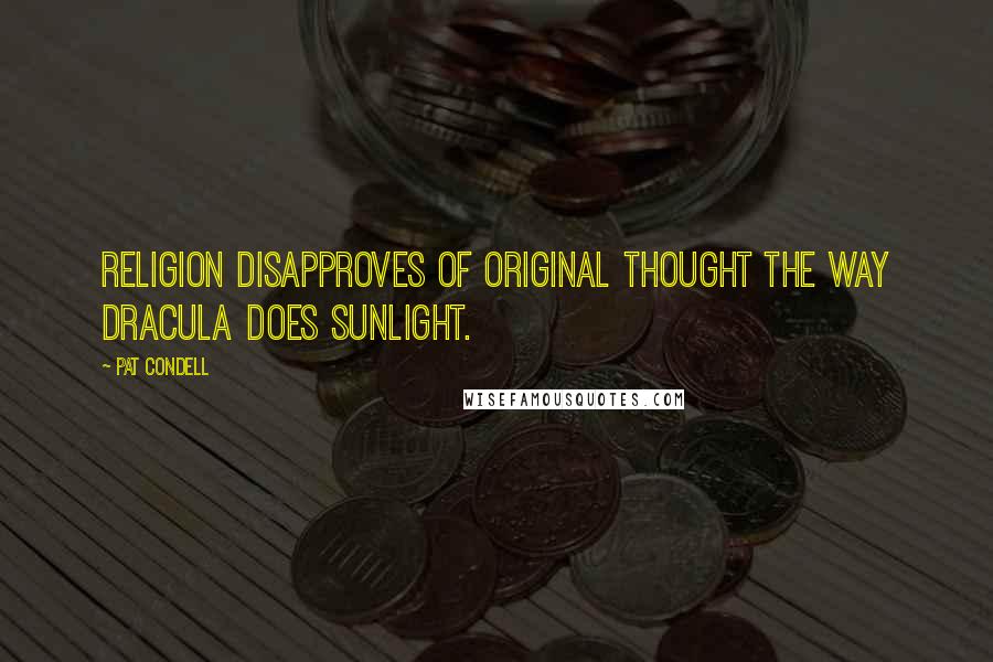 Pat Condell Quotes: Religion disapproves of original thought the way Dracula does sunlight.