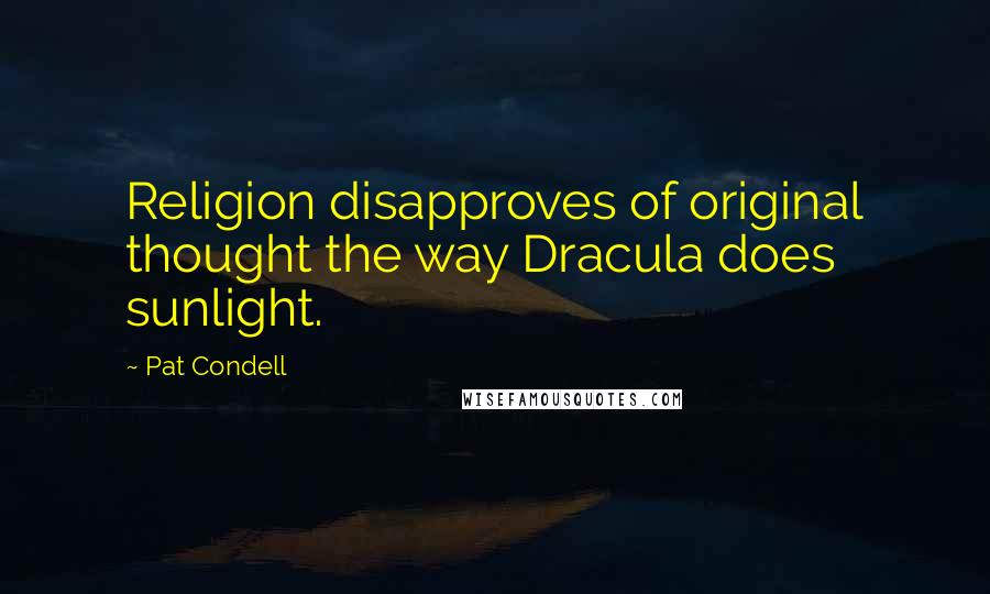Pat Condell Quotes: Religion disapproves of original thought the way Dracula does sunlight.
