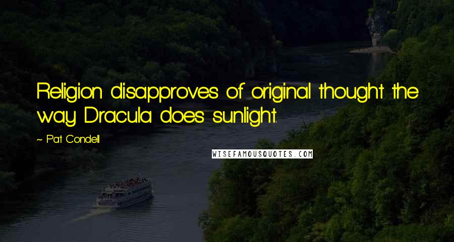 Pat Condell Quotes: Religion disapproves of original thought the way Dracula does sunlight.