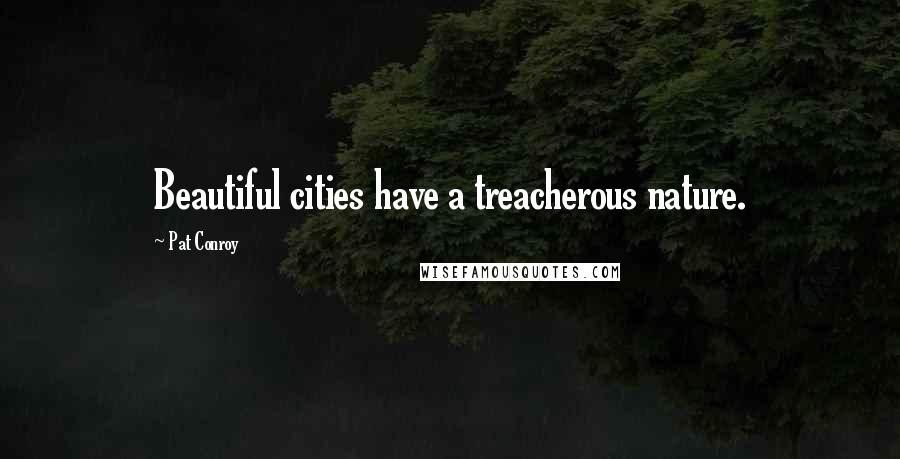 Pat Conroy Quotes: Beautiful cities have a treacherous nature.