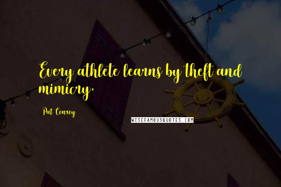 Pat Conroy Quotes: Every athlete learns by theft and mimicry.