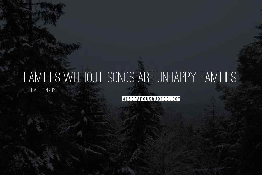 Pat Conroy Quotes: Families without songs are unhappy families.