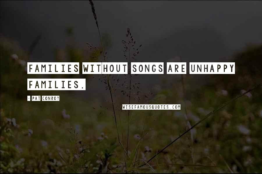 Pat Conroy Quotes: Families without songs are unhappy families.