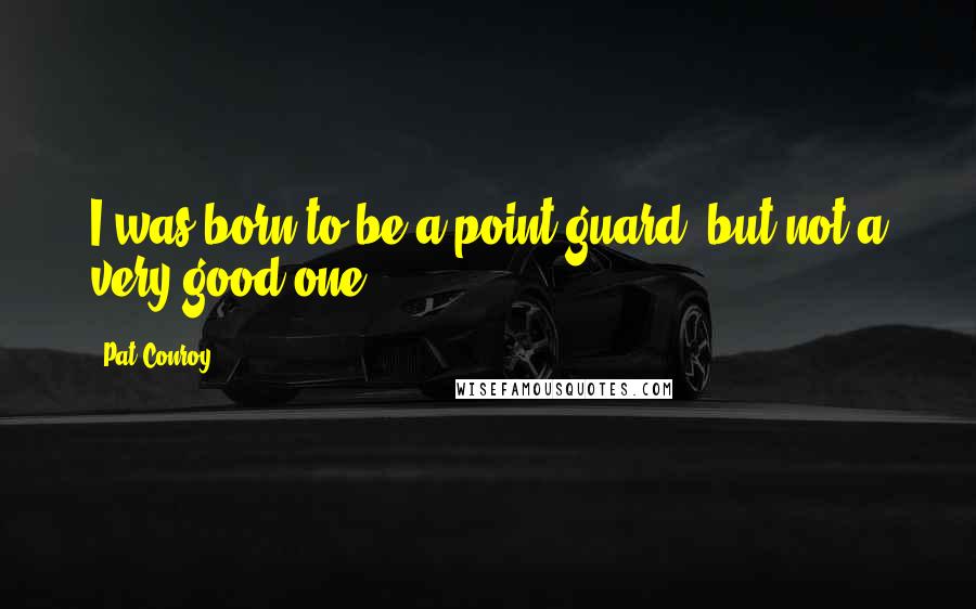 Pat Conroy Quotes: I was born to be a point guard, but not a very good one,