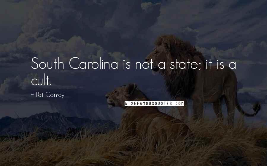 Pat Conroy Quotes: South Carolina is not a state; it is a cult.