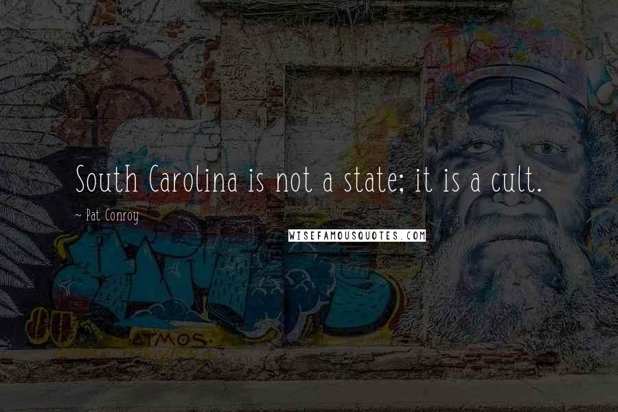 Pat Conroy Quotes: South Carolina is not a state; it is a cult.