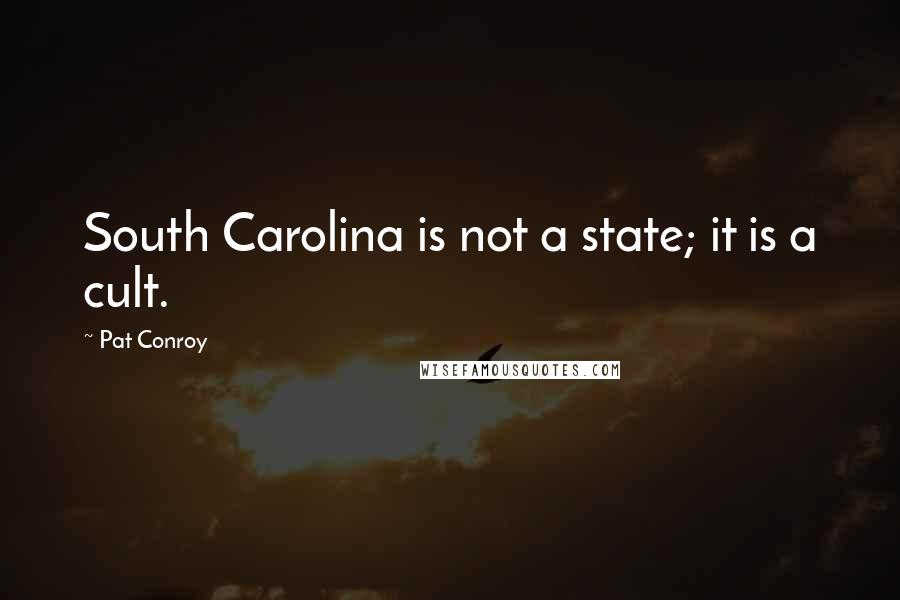 Pat Conroy Quotes: South Carolina is not a state; it is a cult.