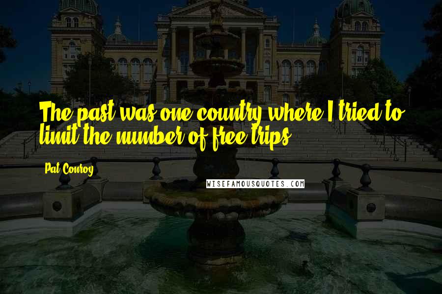 Pat Conroy Quotes: The past was one country where I tried to limit the number of free trips.