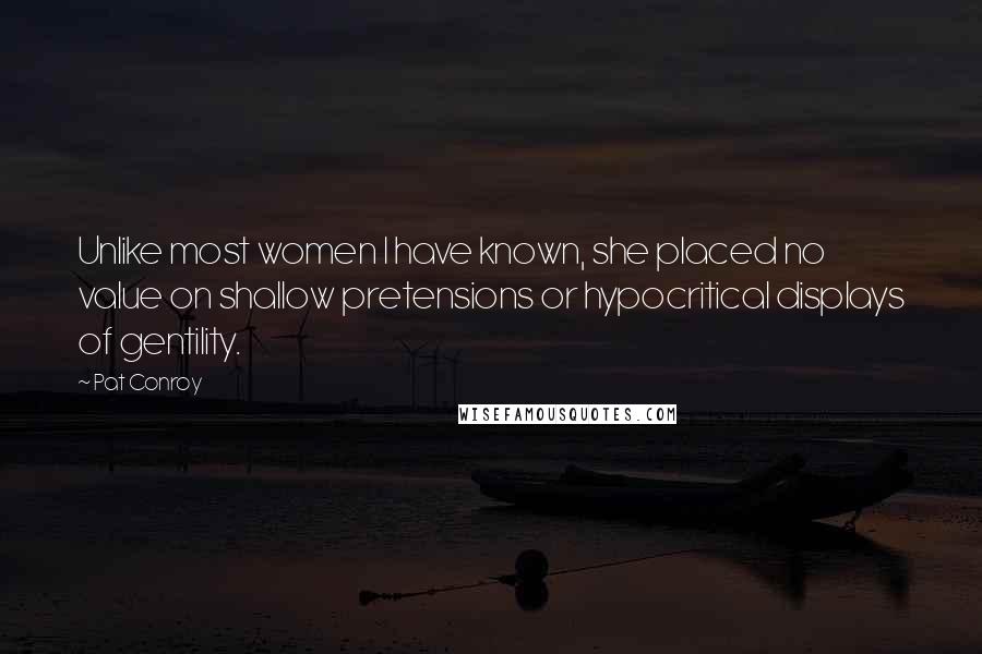 Pat Conroy Quotes: Unlike most women I have known, she placed no value on shallow pretensions or hypocritical displays of gentility.