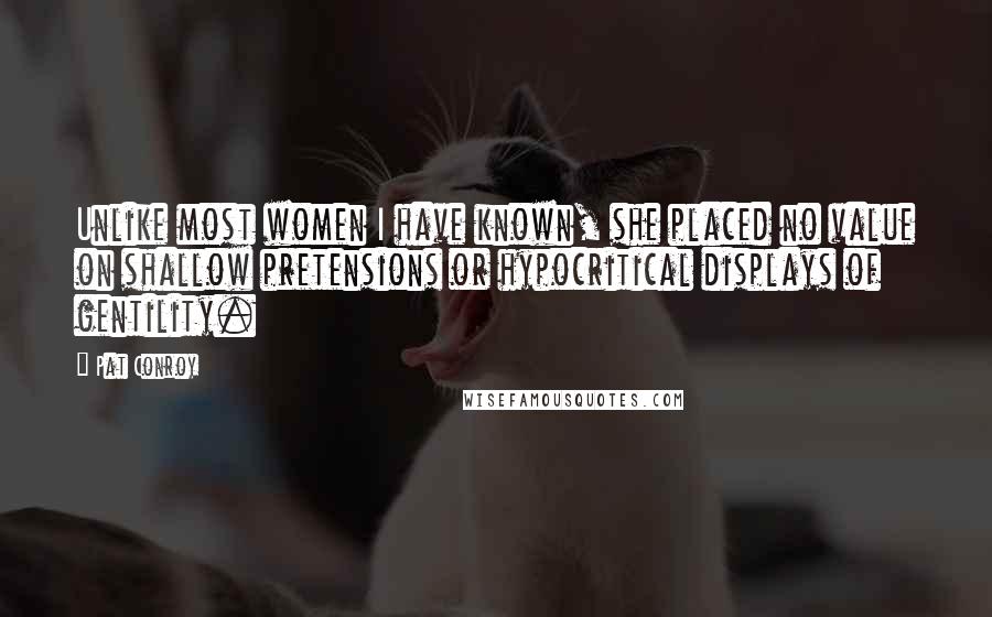 Pat Conroy Quotes: Unlike most women I have known, she placed no value on shallow pretensions or hypocritical displays of gentility.