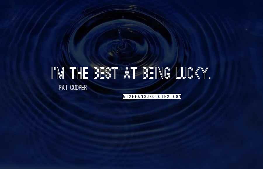 Pat Cooper Quotes: I'm the best at being lucky.
