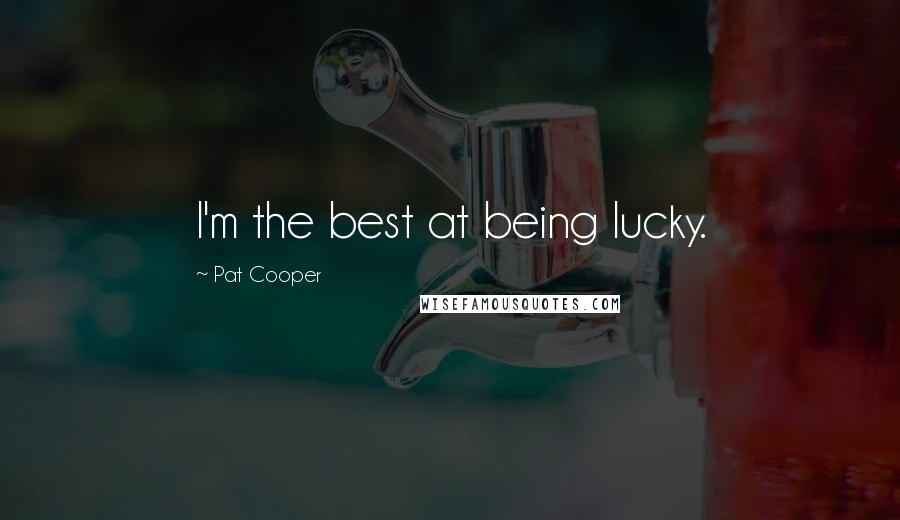 Pat Cooper Quotes: I'm the best at being lucky.