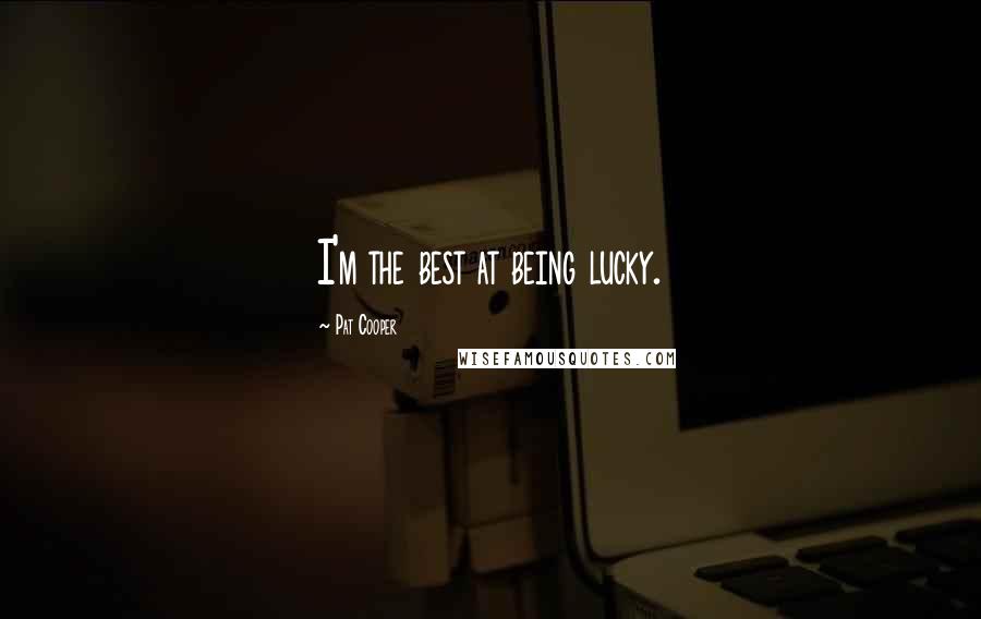 Pat Cooper Quotes: I'm the best at being lucky.