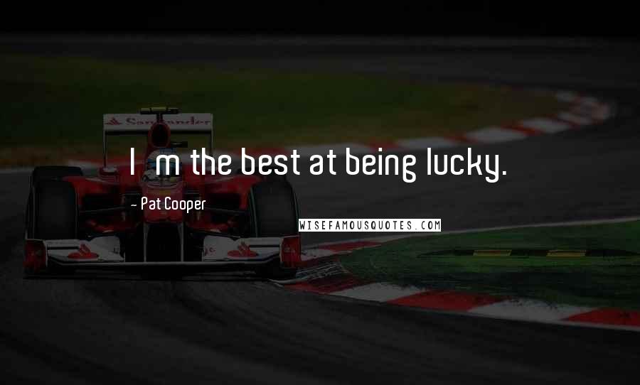 Pat Cooper Quotes: I'm the best at being lucky.