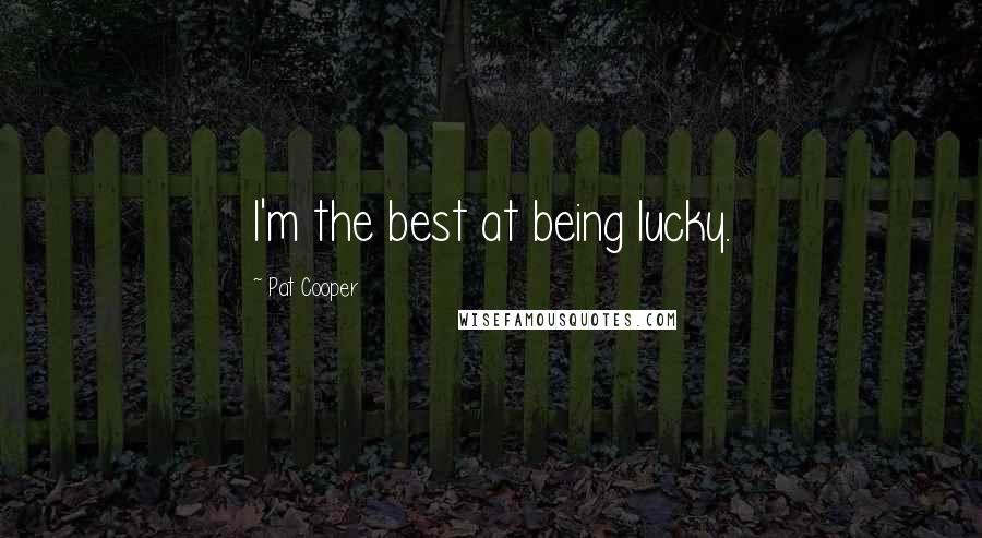 Pat Cooper Quotes: I'm the best at being lucky.
