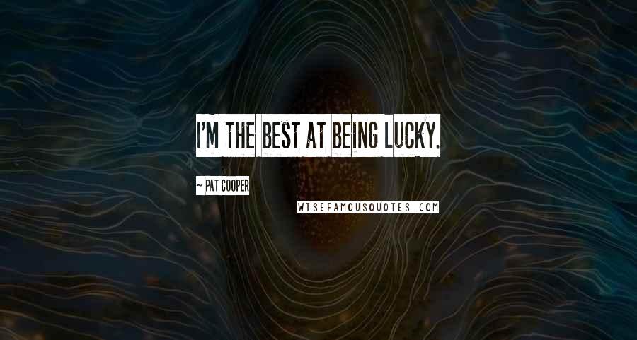 Pat Cooper Quotes: I'm the best at being lucky.