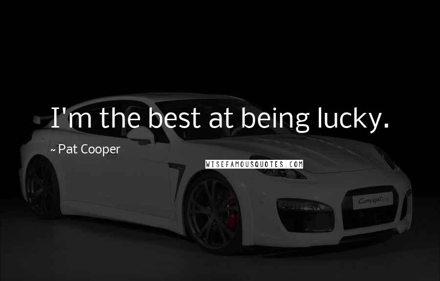 Pat Cooper Quotes: I'm the best at being lucky.