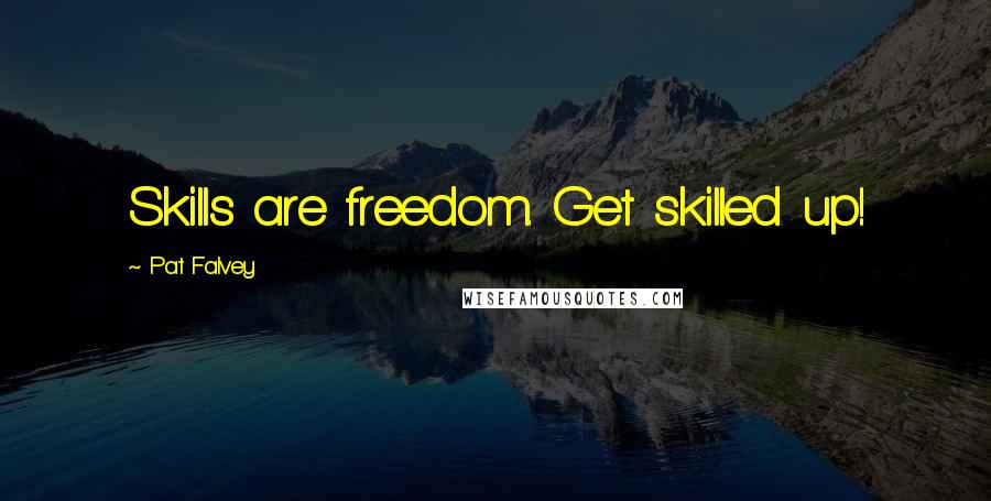 Pat Falvey Quotes: Skills are freedom. Get skilled up!