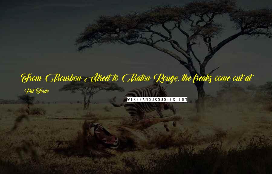 Pat Forde Quotes: From Bourbon Street to Baton Rouge, the freaks come out at night in Louisiana. And nowhere are they more raucous and unnerving than at Tiger Stadium.