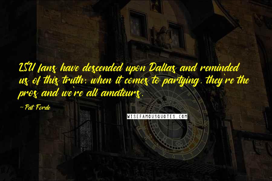 Pat Forde Quotes: LSU fans have descended upon Dallas and reminded us of this truth: when it comes to partying, they're the pros and we're all amateurs.