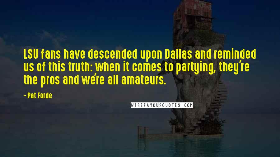 Pat Forde Quotes: LSU fans have descended upon Dallas and reminded us of this truth: when it comes to partying, they're the pros and we're all amateurs.