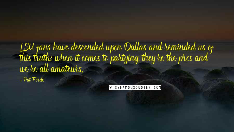 Pat Forde Quotes: LSU fans have descended upon Dallas and reminded us of this truth: when it comes to partying, they're the pros and we're all amateurs.