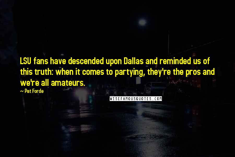 Pat Forde Quotes: LSU fans have descended upon Dallas and reminded us of this truth: when it comes to partying, they're the pros and we're all amateurs.