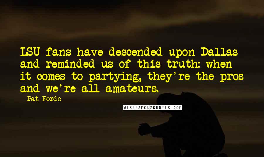 Pat Forde Quotes: LSU fans have descended upon Dallas and reminded us of this truth: when it comes to partying, they're the pros and we're all amateurs.