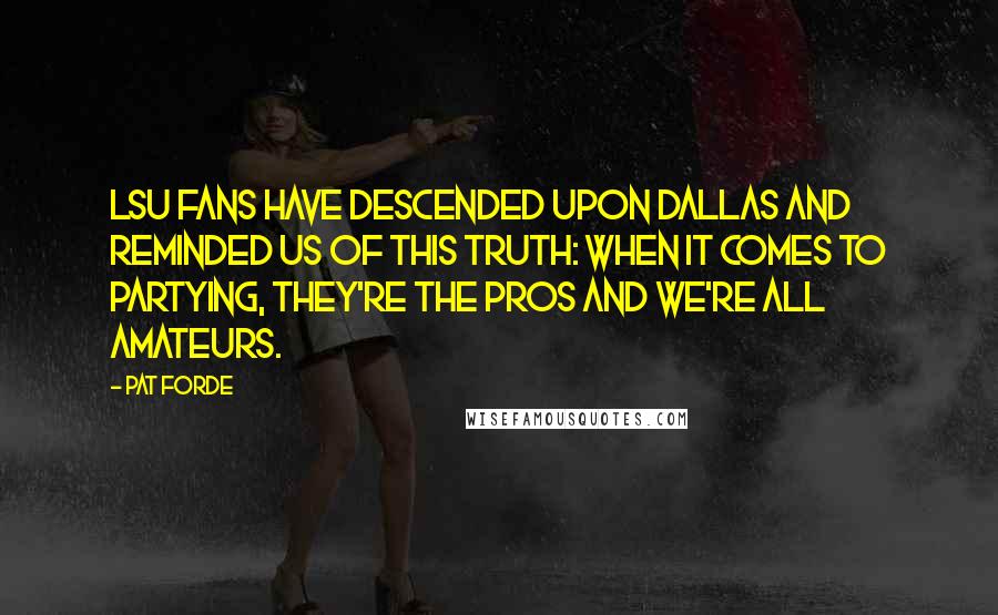 Pat Forde Quotes: LSU fans have descended upon Dallas and reminded us of this truth: when it comes to partying, they're the pros and we're all amateurs.