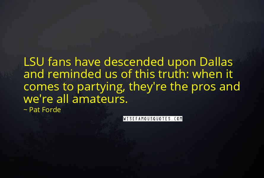 Pat Forde Quotes: LSU fans have descended upon Dallas and reminded us of this truth: when it comes to partying, they're the pros and we're all amateurs.
