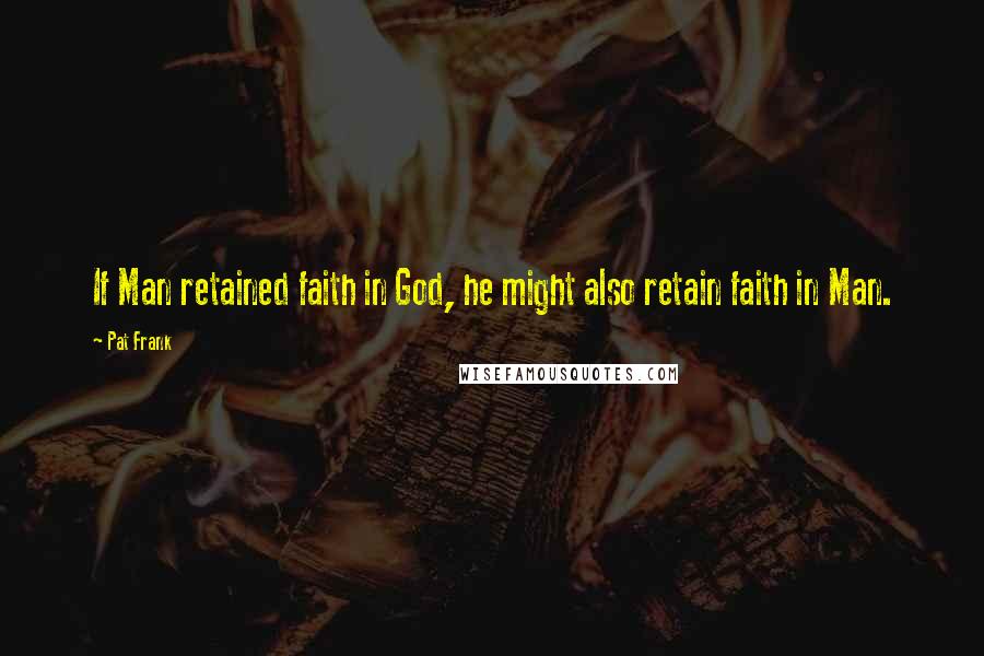Pat Frank Quotes: If Man retained faith in God, he might also retain faith in Man.