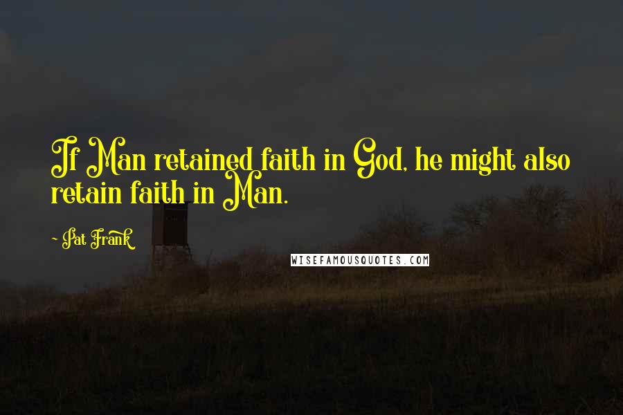 Pat Frank Quotes: If Man retained faith in God, he might also retain faith in Man.
