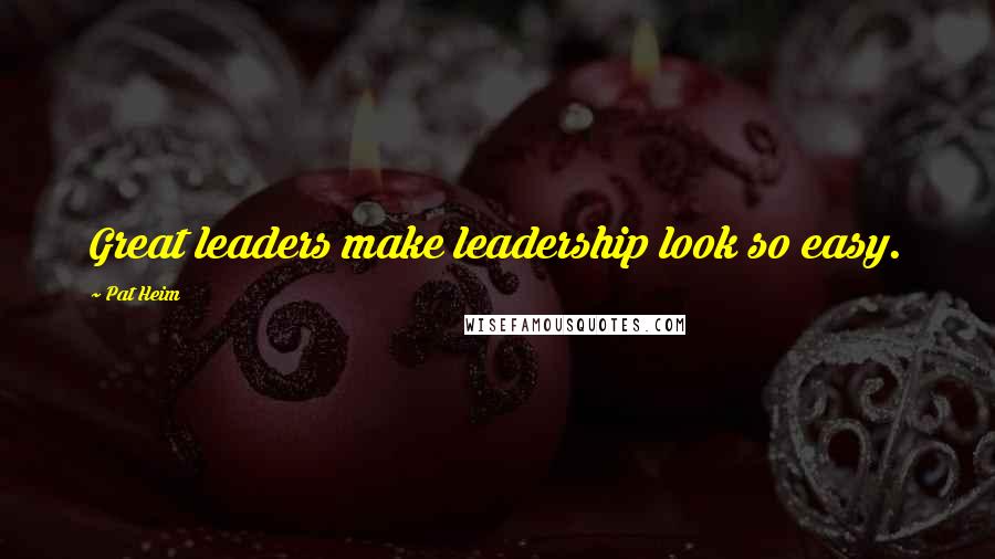 Pat Heim Quotes: Great leaders make leadership look so easy.