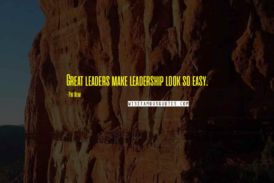 Pat Heim Quotes: Great leaders make leadership look so easy.