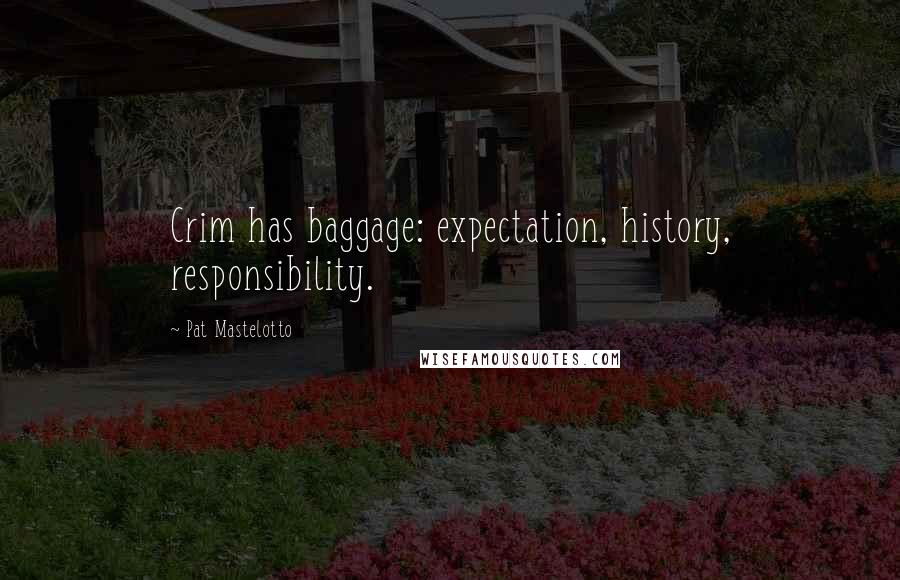 Pat Mastelotto Quotes: Crim has baggage: expectation, history, responsibility.
