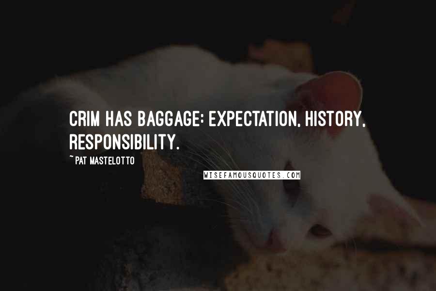 Pat Mastelotto Quotes: Crim has baggage: expectation, history, responsibility.