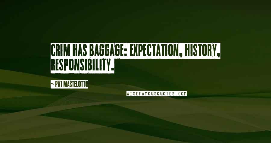 Pat Mastelotto Quotes: Crim has baggage: expectation, history, responsibility.