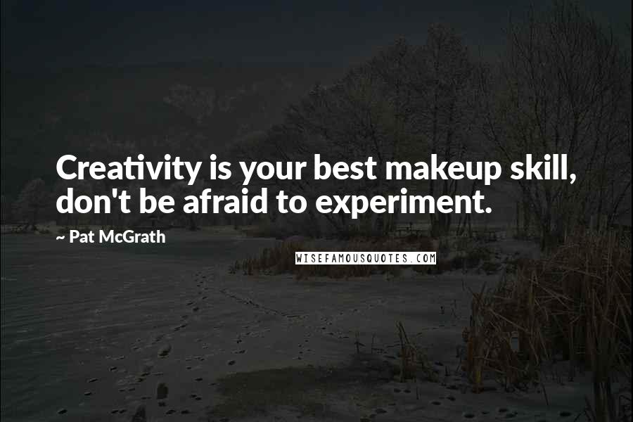 Pat McGrath Quotes: Creativity is your best makeup skill, don't be afraid to experiment.