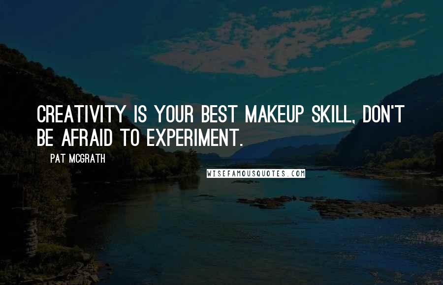 Pat McGrath Quotes: Creativity is your best makeup skill, don't be afraid to experiment.