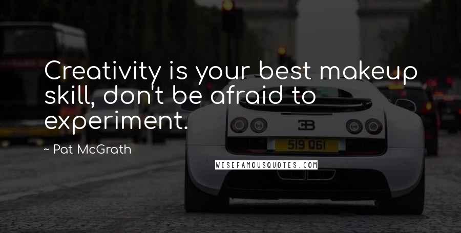 Pat McGrath Quotes: Creativity is your best makeup skill, don't be afraid to experiment.